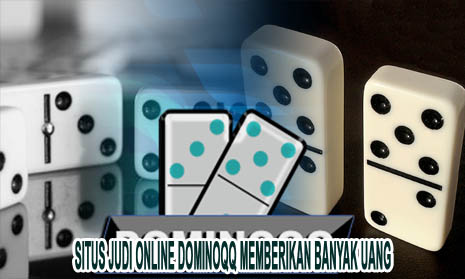 Situs Judi Online Dominoqq Memberikan Banyak Uang